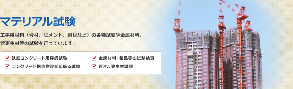 機械・建設材料試験／安全対策適合証明　建設材料の各種試験のほか、コンクリートコアや金属材料・機械製品の試験を行っています。