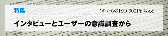 ［特集］これからのISO 9001を考える インタビューとユーザーの意識調査から