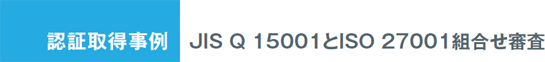 認証取得事例 JIS Q 15001とISO 27001組合せ審査 株式会社 エフ・ディー・シー