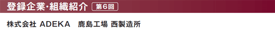 登録企業・組織紹介第6回　株式会社 ADEKA　鹿島工場 西製造所