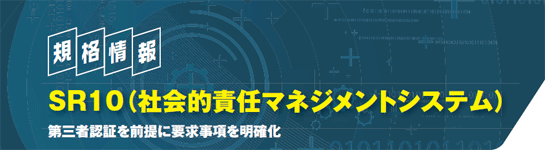 規格情報　SR10（社会的責任マネジメントシステム）　第三者認証を前提に要求事項を明確化