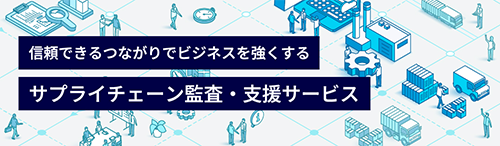信頼できるつながりでビジネスを強くする サプライチェーン監査・支援サービス
